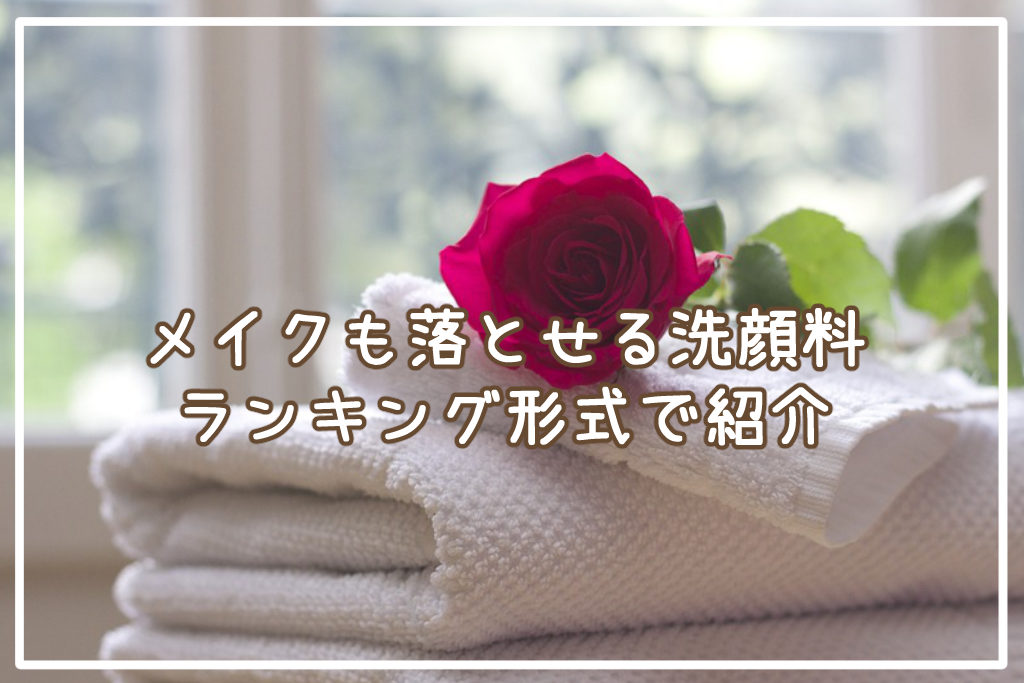 メイクも落とせる洗顔料おすすめ5選！ランキング形式で紹介