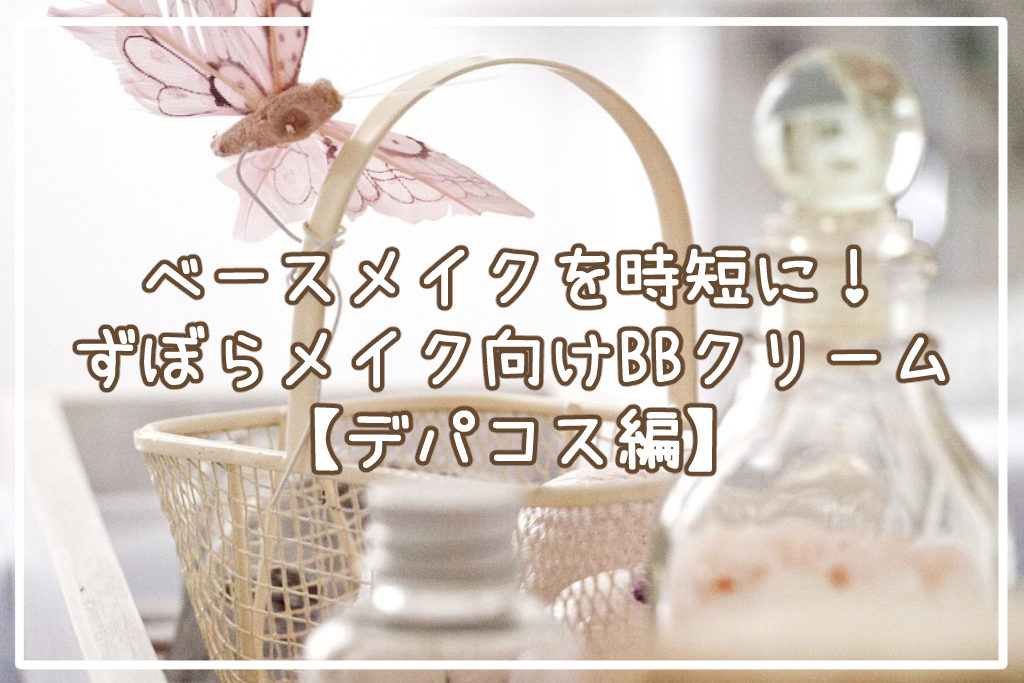 ベースメイクを時短に！ずぼらメイク向けBBクリームおすすめ3選【デパコス編】