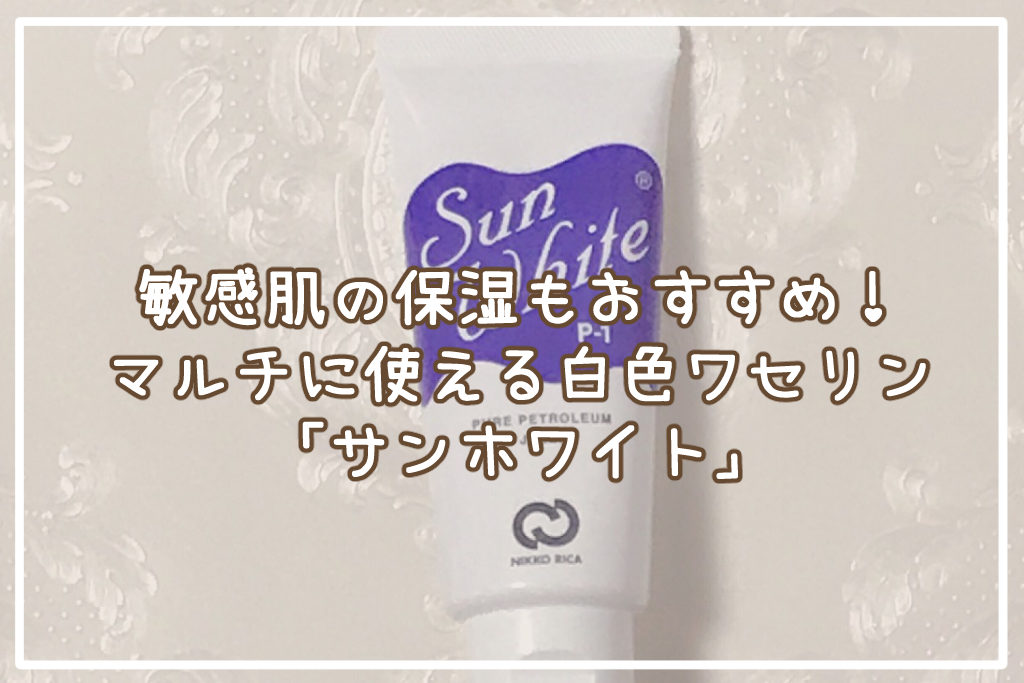 敏感肌の保湿もおすすめ！マルチに使える白色ワセリン「サンホワイト」