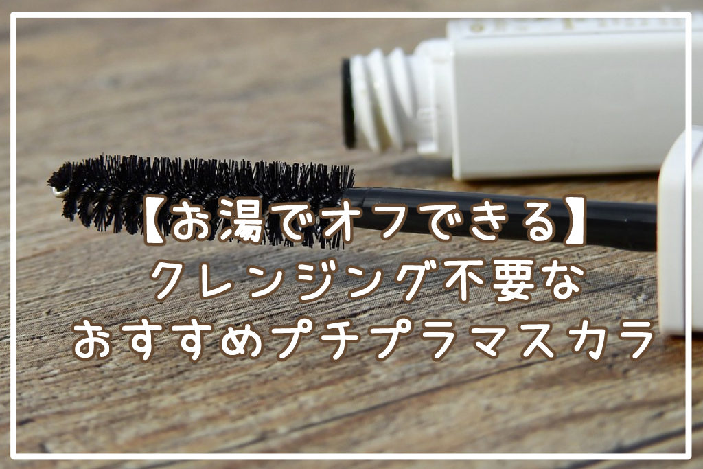 【お湯でオフできる】クレンジング不要なおすすめプチプラマスカラ