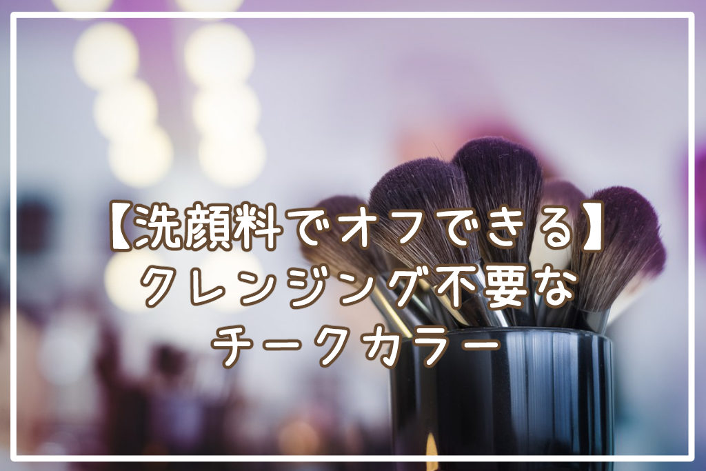 【洗顔料でオフできる】クレンジング不要なチークカラー