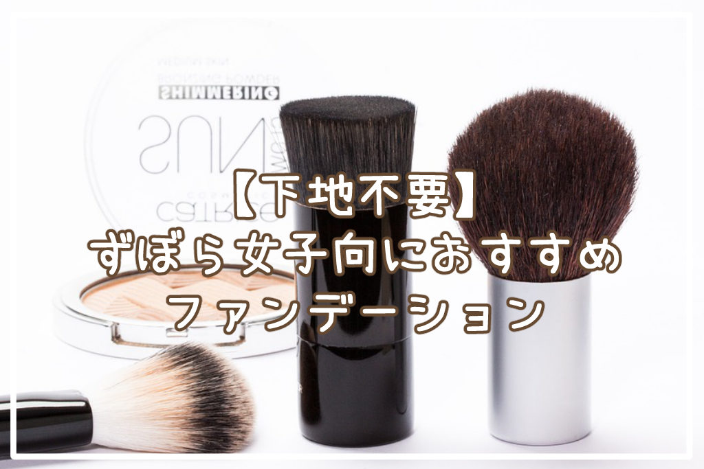 【下地不要】ずぼら女子向けファンデーションおすすめ