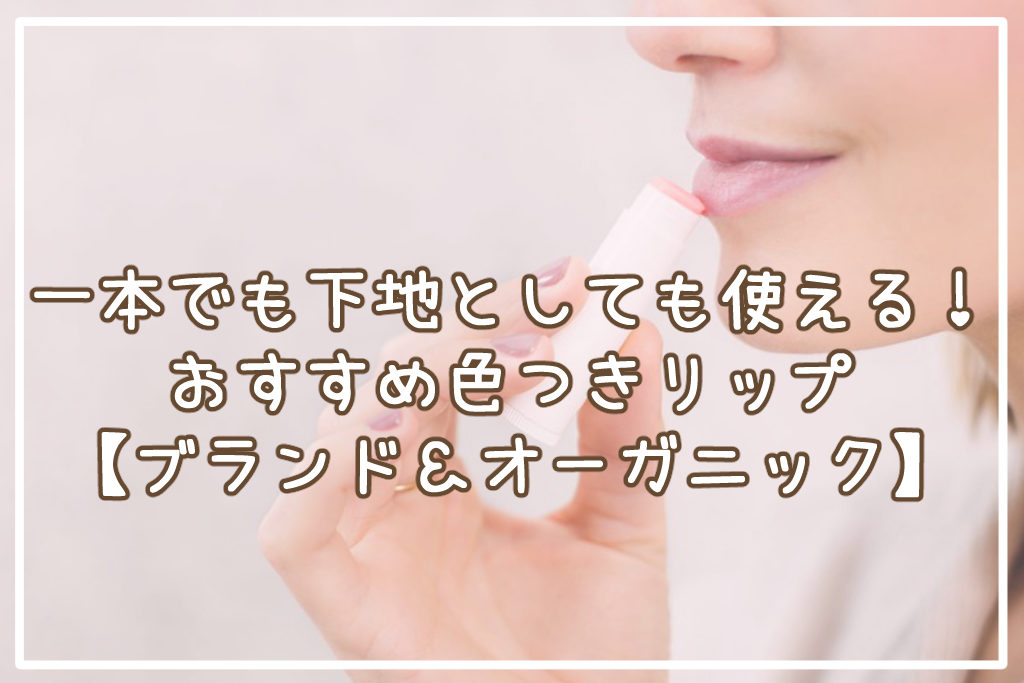 一本でも下地としても使える！色つきリップおすすめ5選【ブランド＆オーガニック】