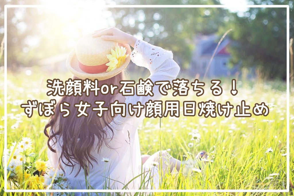 洗顔料or石鹸で落ちる！ずぼら女子向け顔用日焼け止め