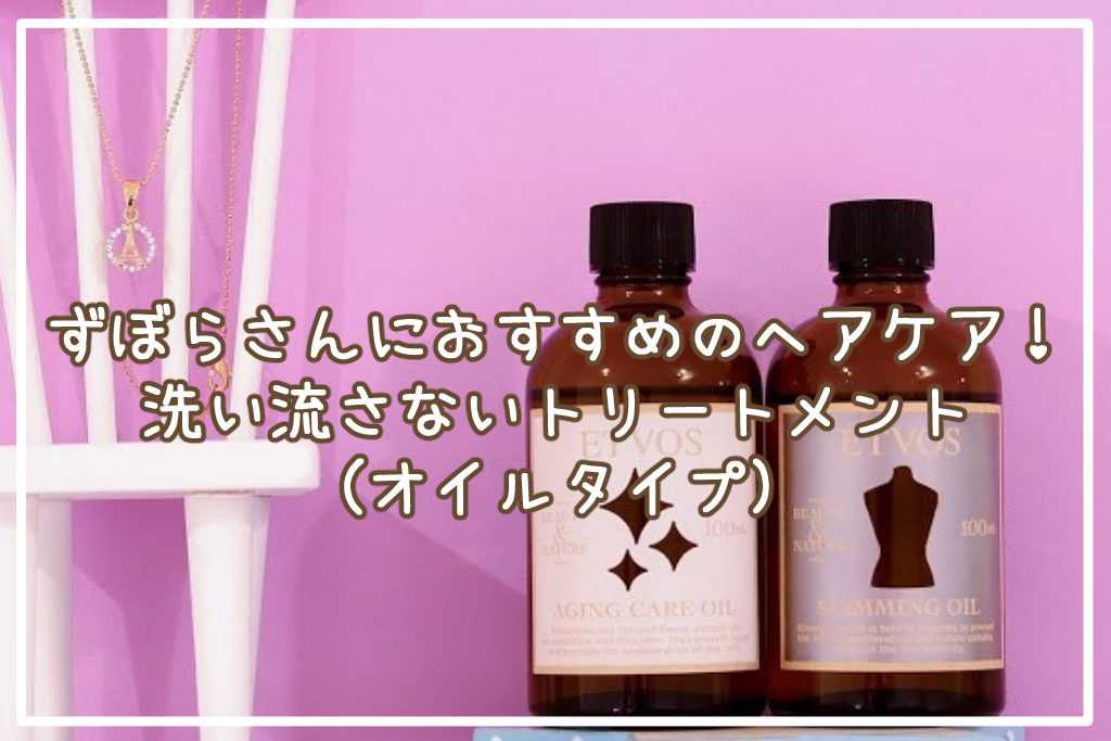 ずぼらさんにおすすめのヘアケア！洗い流さないトリートメント(オイルタイプ)