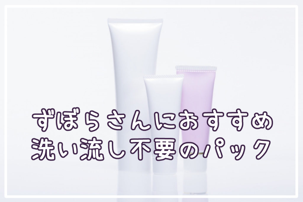 ずぼら向け！洗い流さないパック(塗るパック)