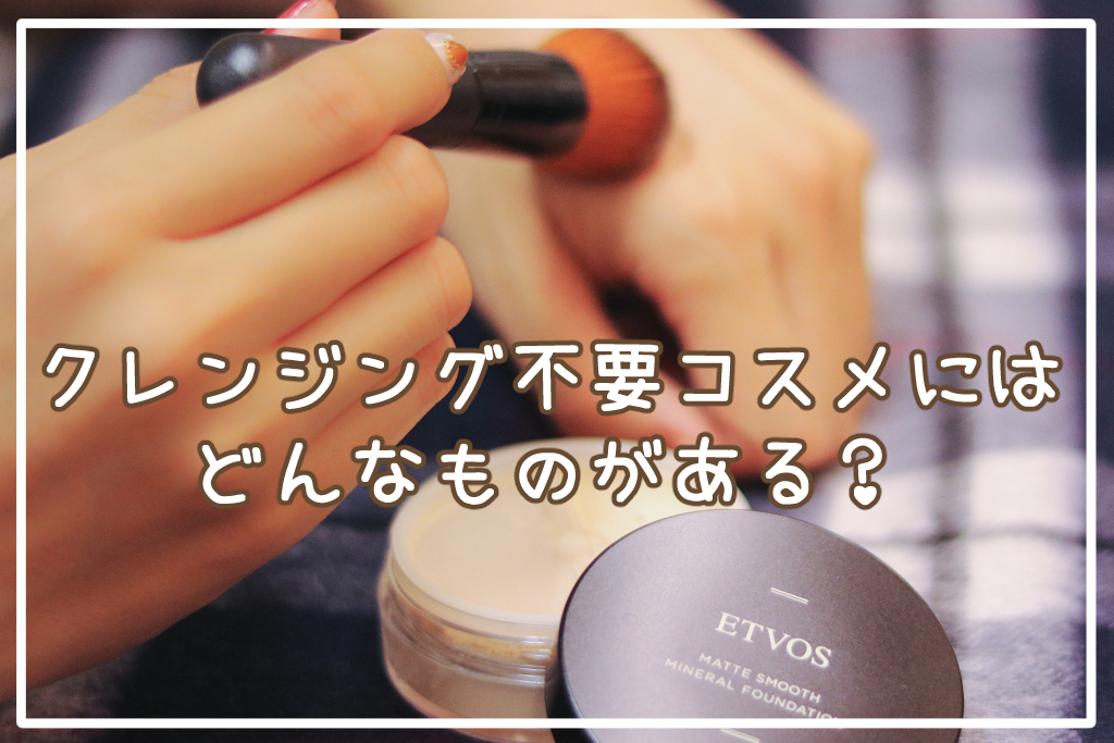 クレンジング不要コスメにはどんなものがある？