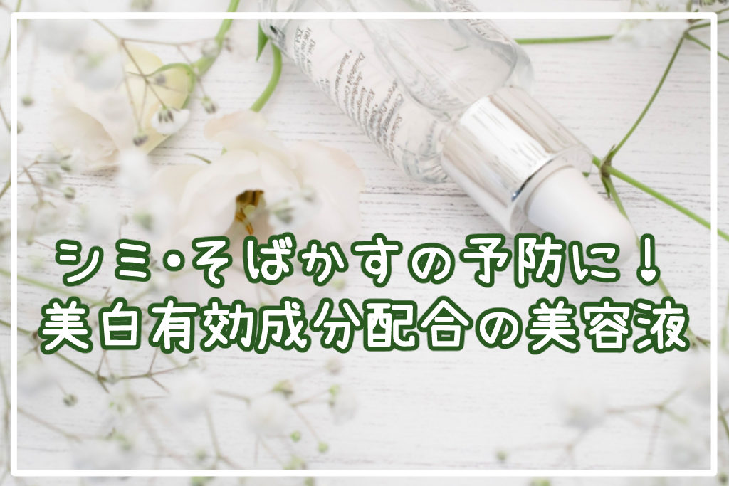 シミ・そばかすの予防に！おすすめの美白有効成分配合美容液