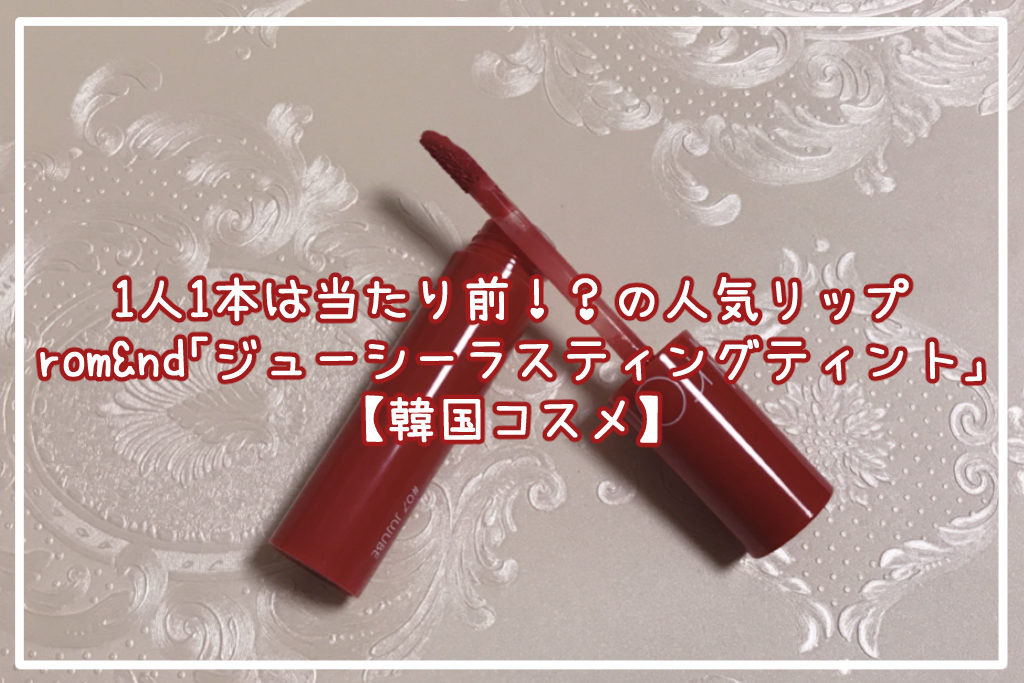 【レビュー】1人1本は当たり前の人気リップ♡rom&nd「ジューシーラスティングティント」【韓国コスメ】サムネイル