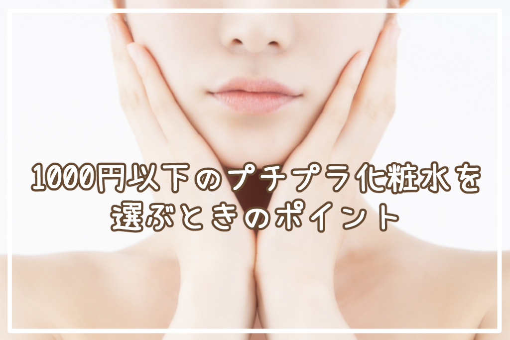 1000円以下のプチプラ化粧水を選ぶときのポイント