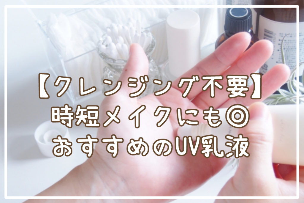 【クレンジング不要】おすすめのUV乳液サムネイル